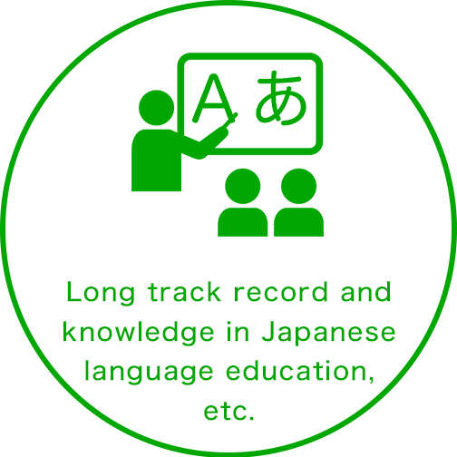 Long track record and knowledge in Japanese language education, etc.